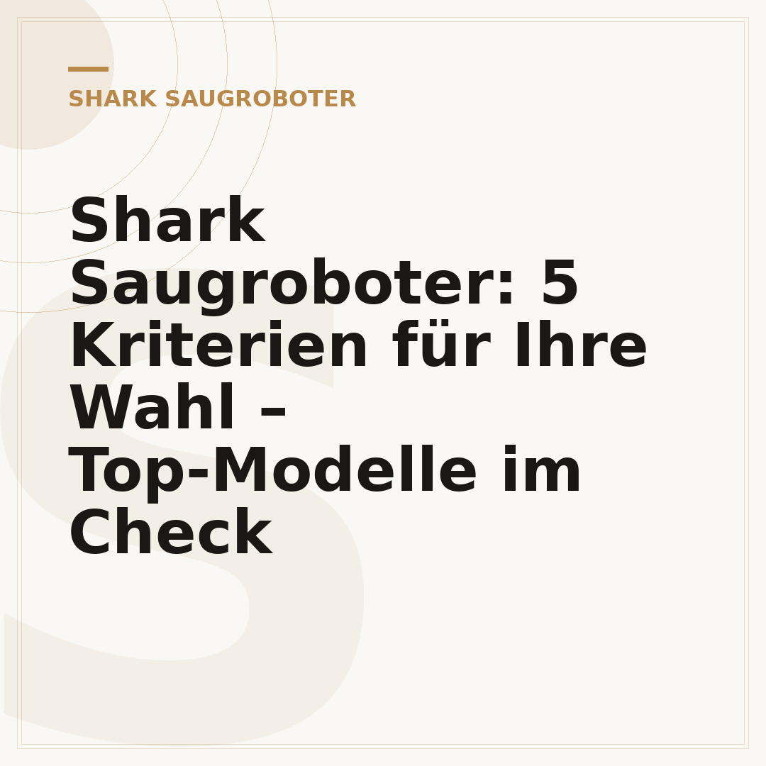 Shark Saugroboter: 5 Kriterien für Ihre Wahl – Top-Modelle im Check