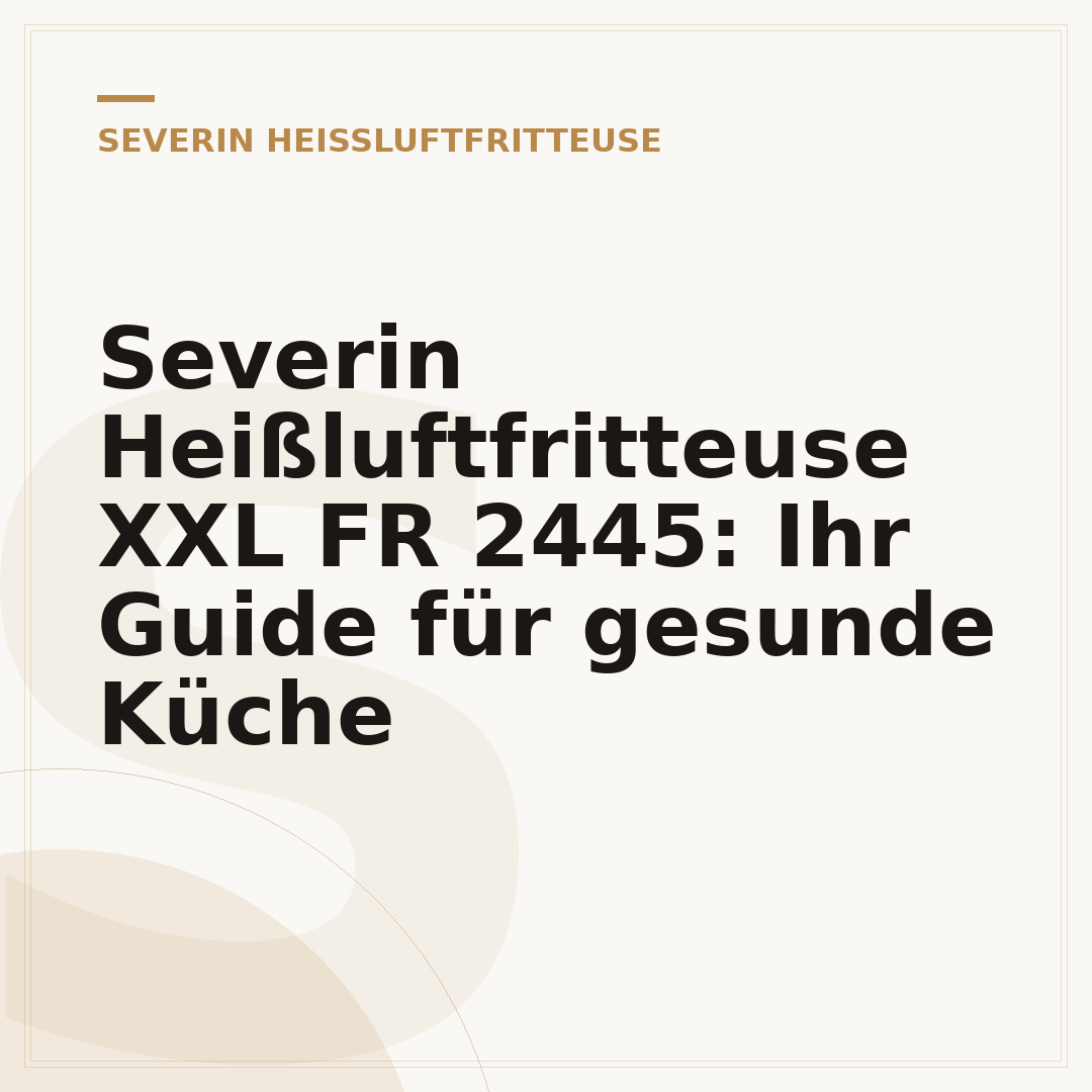 Severin Heißluftfritteuse XXL FR 2445: Ihr Guide für gesunde Küche