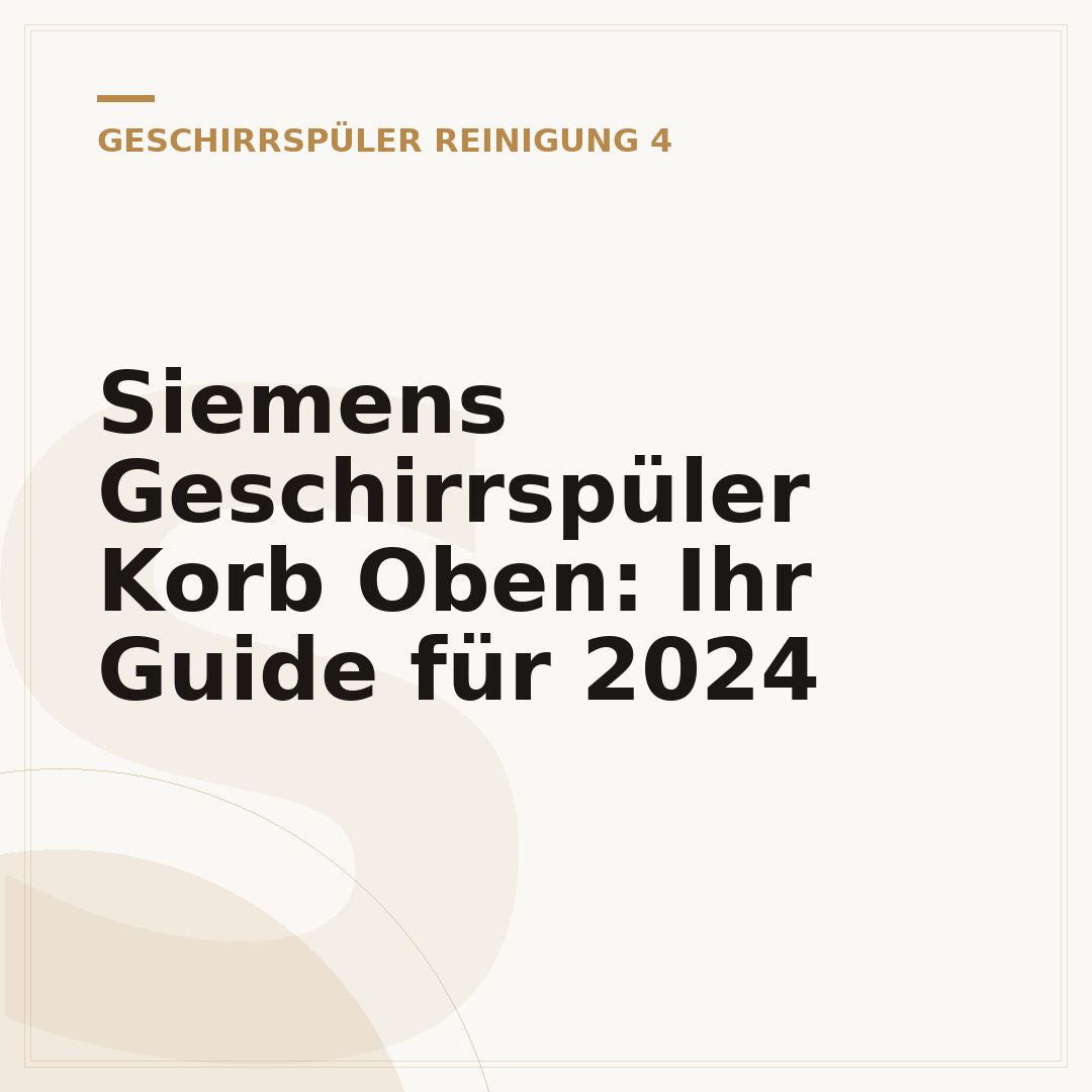 Siemens Geschirrspüler Korb Oben: Ihr Guide für 2024