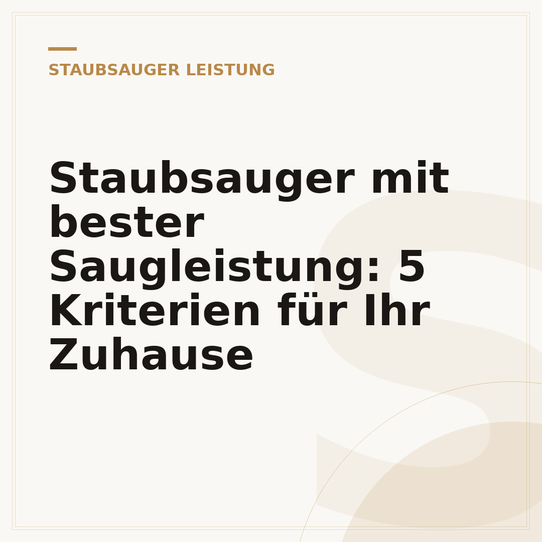Staubsauger mit bester Saugleistung: 5 Kriterien für Ihr Zuhause