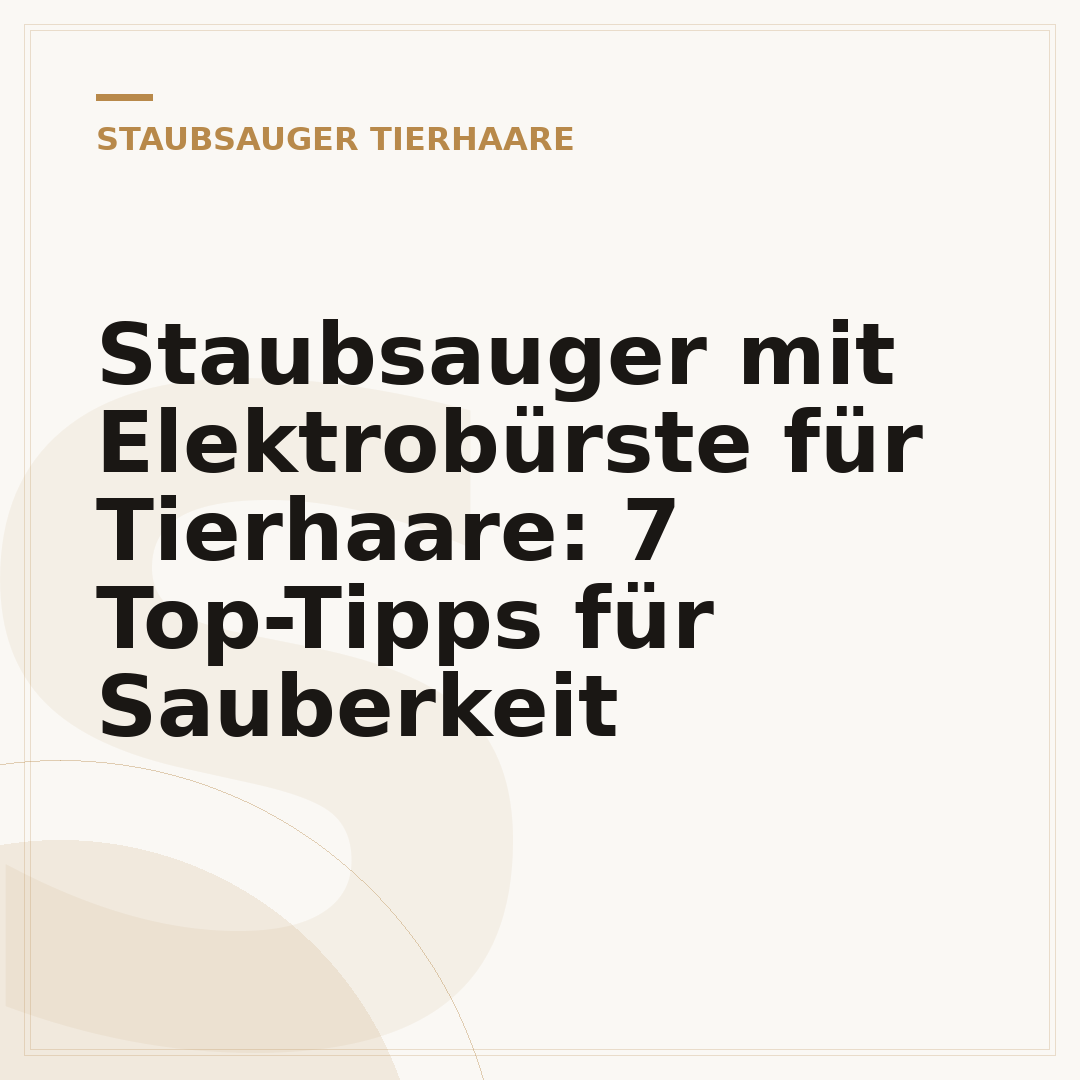 Staubsauger mit Elektrobürste für Tierhaare: 7 Top-Tipps für Sauberkeit