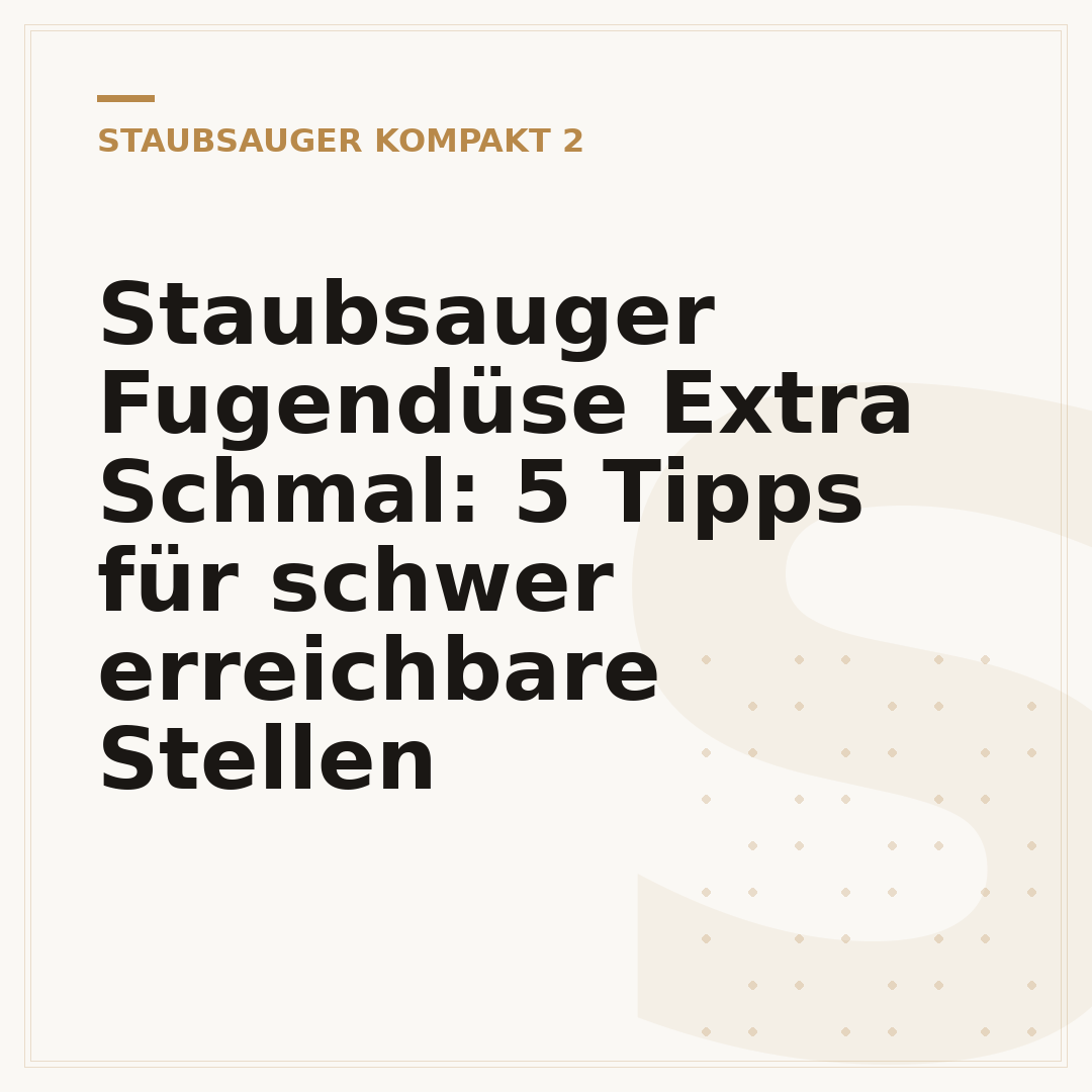 Staubsauger Fugendüse Extra Schmal: 5 Tipps für schwer erreichbare Stellen