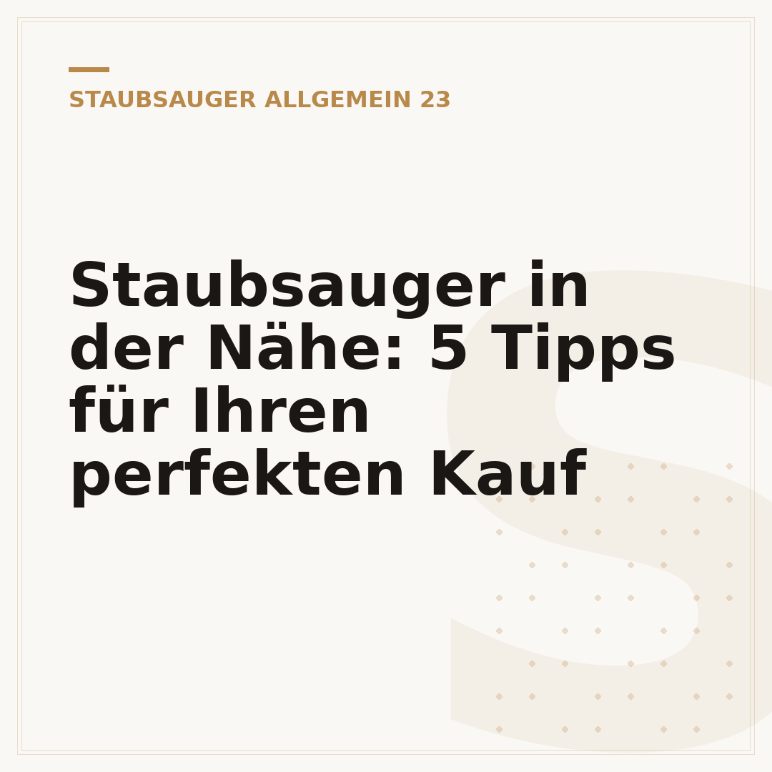 Staubsauger in der Nähe: 5 Tipps für Ihren perfekten Kauf