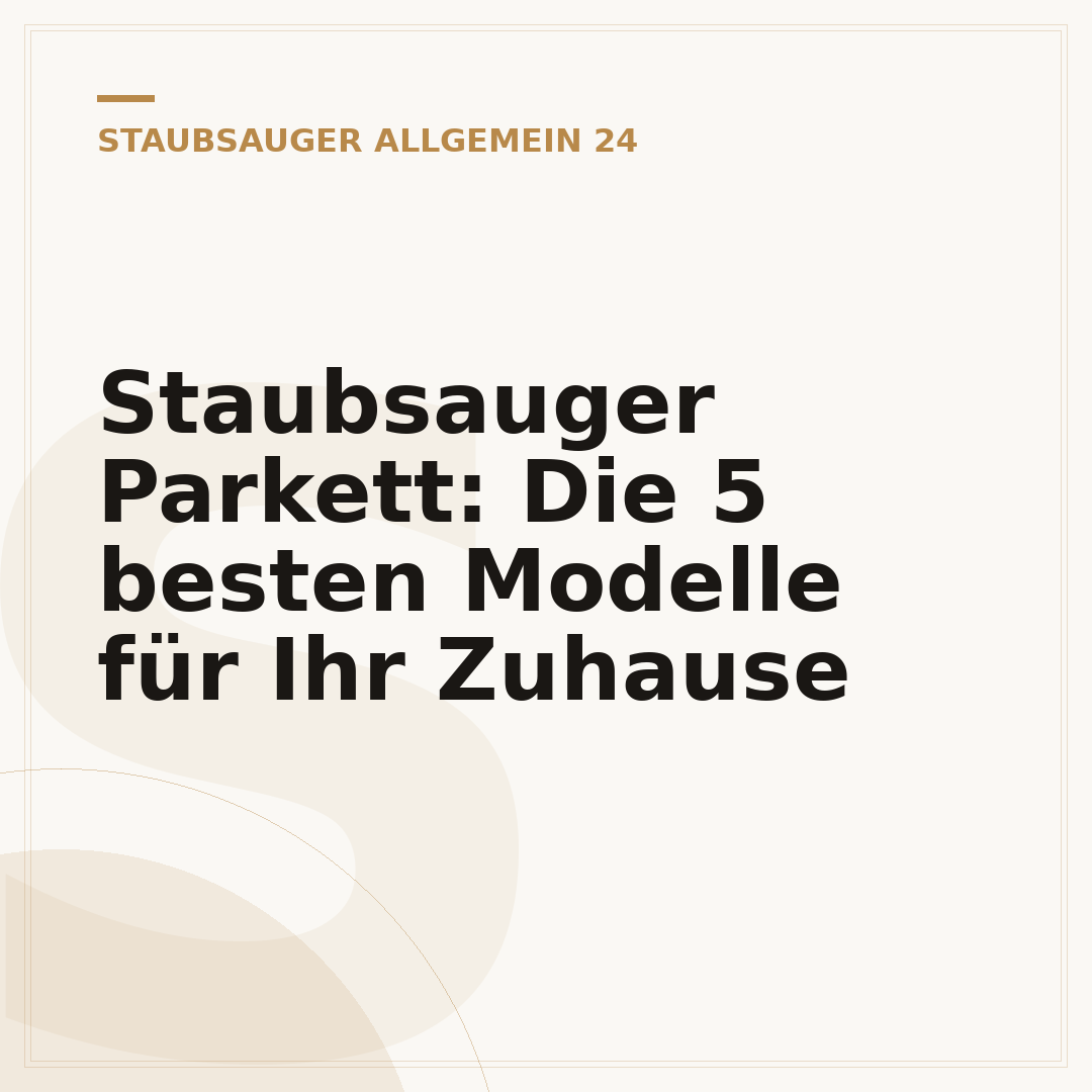 Staubsauger Parkett: Die 5 besten Modelle für Ihr Zuhause