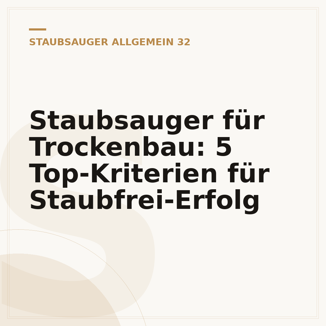 Staubsauger für Trockenbau: 5 Top-Kriterien für Staubfrei-Erfolg