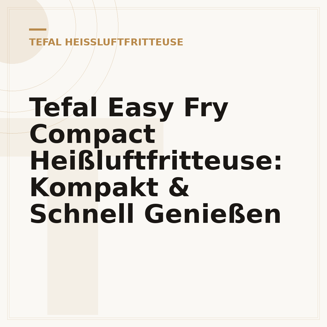 Tefal Easy Fry Compact Heißluftfritteuse: Kompakt & Schnell Genießen