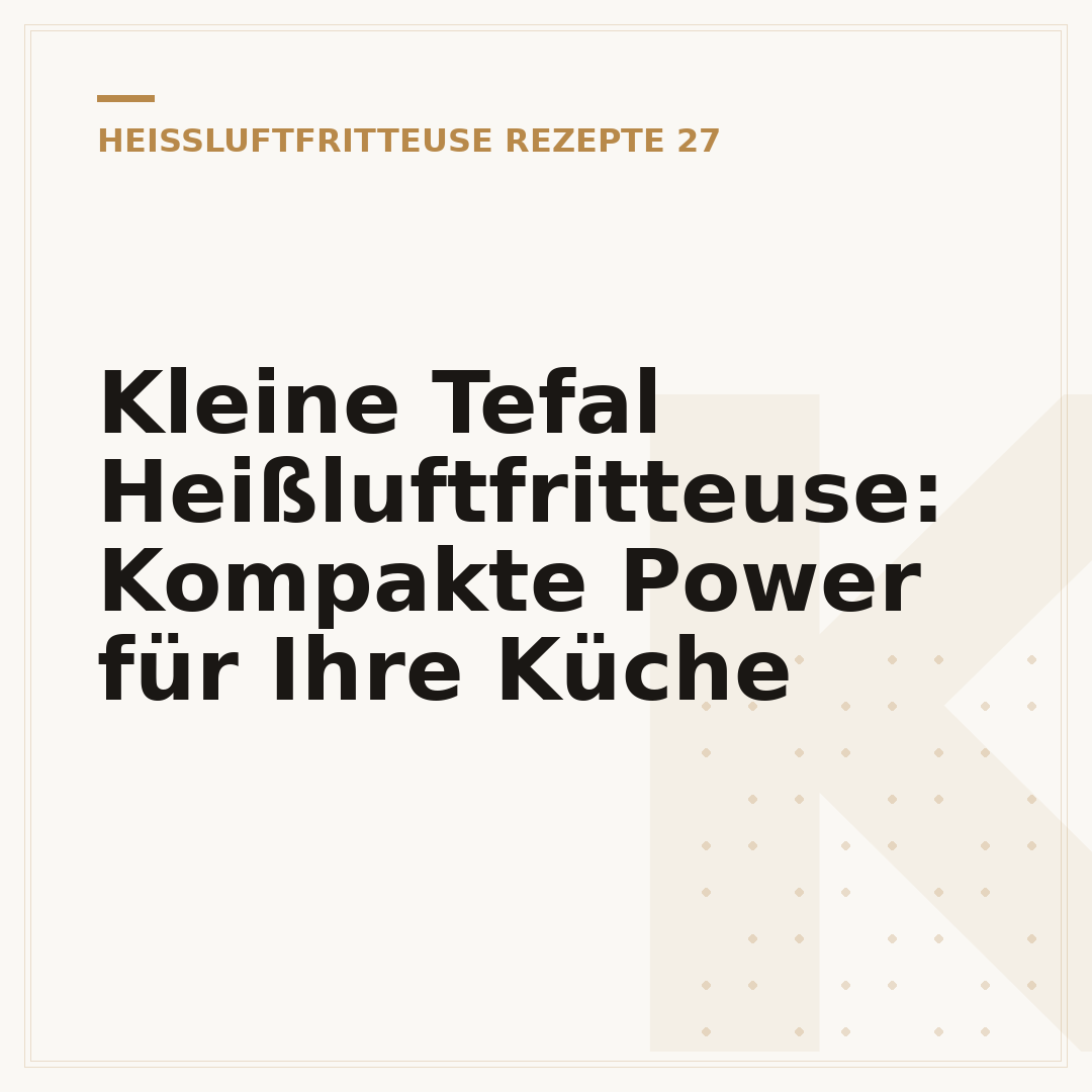 Kleine Tefal Heißluftfritteuse: Kompakte Power für Ihre Küche