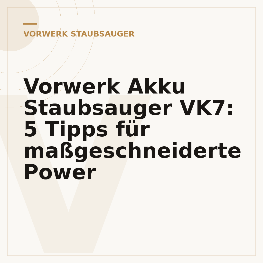 Vorwerk Akku Staubsauger VK7: 5 Tipps für maßgeschneiderte Power