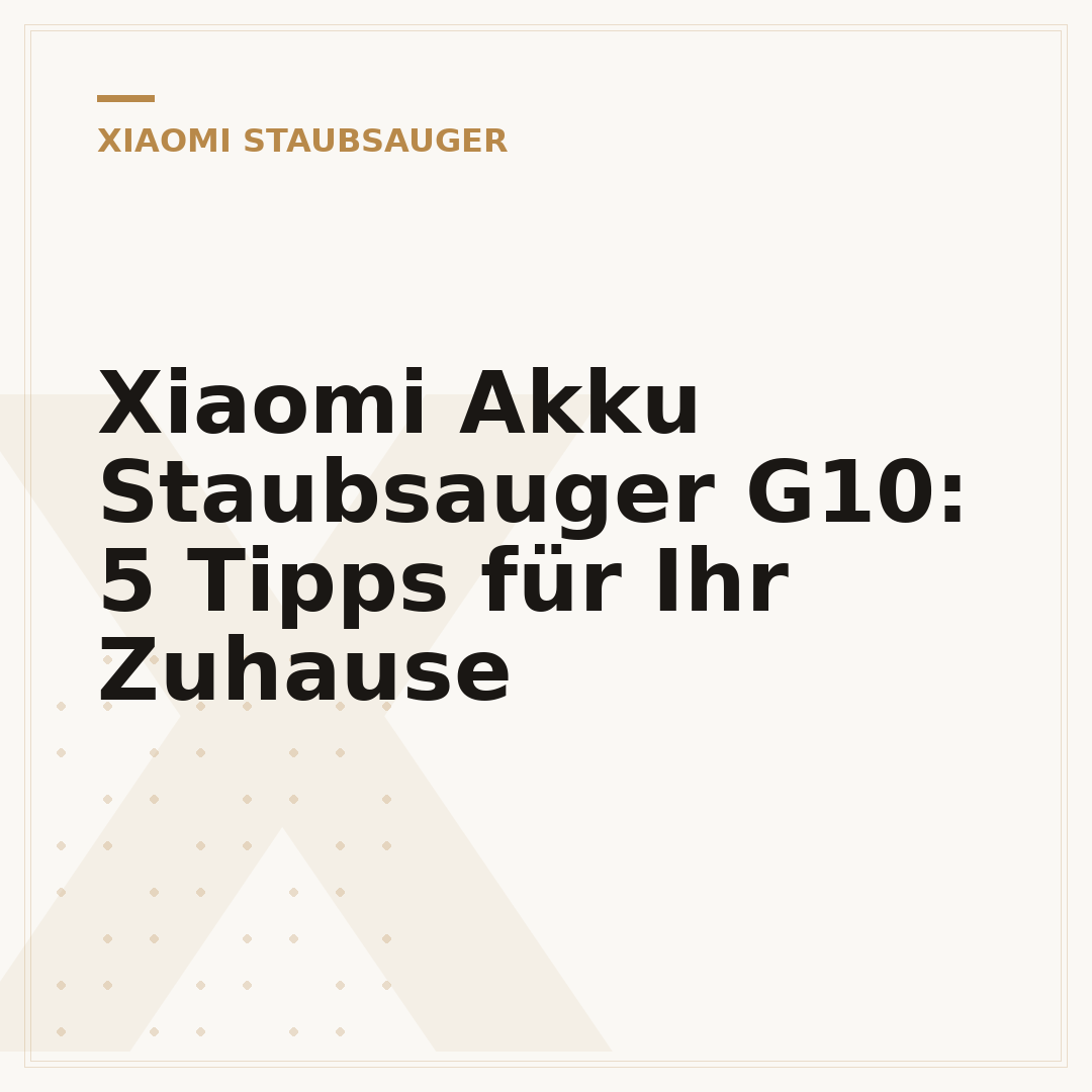 Xiaomi Akku Staubsauger G10: 5 Tipps für Ihr Zuhause