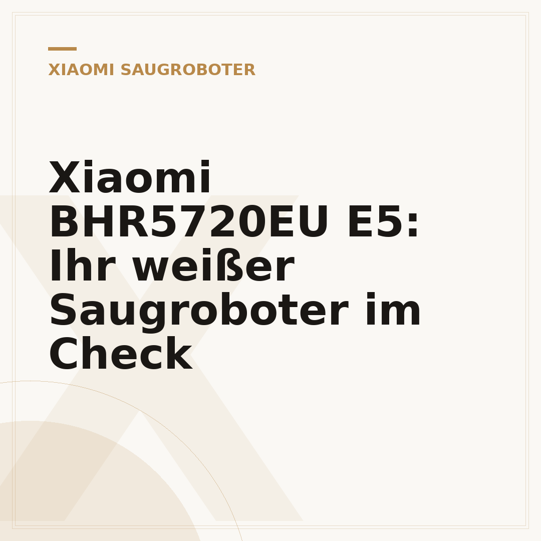 Xiaomi BHR5720EU E5: Ihr weißer Saugroboter im Check